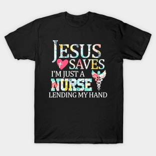 Jesus Saves Im Just A Nurse Lending My Hand T Shirt Gift T-Shirt